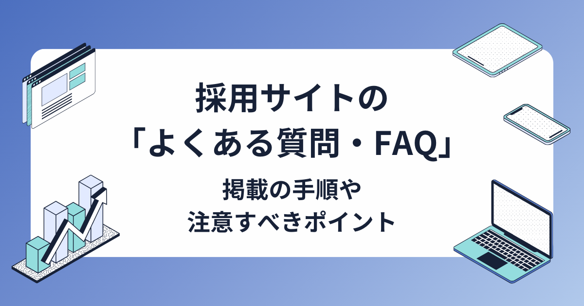 採用サイトの「よくある質問・FAQ」とは？作成の手順や注意すべきポイントも解説